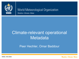 WMO  Climate-relevant operational Metadata Peer Hechler, Omar Baddour  WMO; WIS DMA Metadata requirements for climate (1/5)   Principles from a climate perspective: (i) Metadata should be managed.