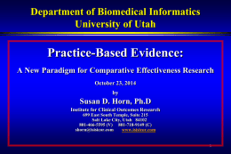 Department of Biomedical Informatics University of Utah  Practice-Based Evidence: A New Paradigm for Comparative Effectiveness Research October 23, 2014 by  Susan D.