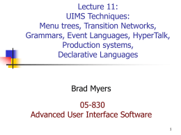 Lecture 11: UIMS Techniques: Menu trees, Transition Networks, Grammars, Event Languages, HyperTalk, Production systems, Declarative Languages  Brad Myers 05-830 Advanced User Interface Software.