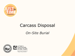 Carcass Disposal On-Site Burial On-Site Burial ● Excavated trench or pit – Decomposition – Heat  ● Length of time required varies – Species and size – Total volume –
