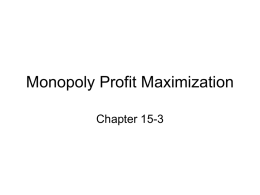 Monopoly Profit Maximization Chapter 15-3 A Model of Monopoly   How much should the monopolistic firm choose to produce if it wants to maximize profit?