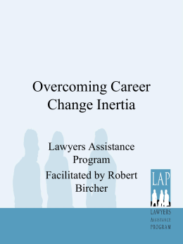 Overcoming Career Change Inertia Lawyers Assistance Program Facilitated by Robert Bircher Its not the way I thought it would be! • Ex post facto career planning is.
