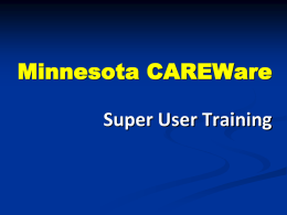 Minnesota CAREWare Super User Training What Is a Super User?   First call for help within your agency    CAREWare trainer for new staff in your agency.