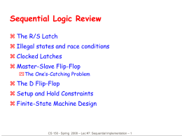 Sequential Logic Review  The R/S Latch   Illegal states and race conditions  Clocked Latches  Master-Slave Flip-Flop The One’s-Catching Problem   The D Flip-Flop 