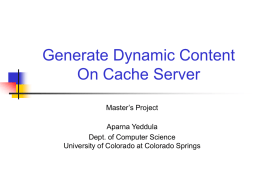 Generate Dynamic Content On Cache Server Master’s Project Aparna Yeddula Dept. of Computer Science University of Colorado at Colorado Springs.