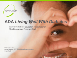 ADA Living Well With Diabetes Innovative Patient Education Resources for ADA Recognized Program Staff  Presented By Judy Nance, SVP Business Development StayWell  ©2014 The StayWell Company,