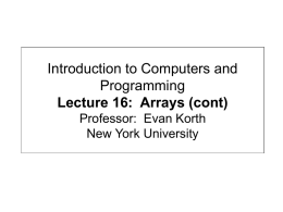 Introduction to Computers and Programming Lecture 16: Arrays (cont) Professor: Evan Korth New York University.