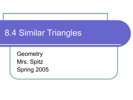 8.4 Similar Triangles Geometry Mrs. Spitz Spring 2005 Objectives/Assignment   Identify similar triangles.  Use similar triangles in real-life problems such as using shadows to determine the height of the Great Pyramid    pp.