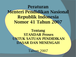 •  Peraturan Menteri Pendidikan Nasional Republik Indonesia Nomor 41 Tahun 2007 Tentang STANDAR Proses UNTUK SATUAN PENDIDIKAN DASAR DAN MENENGAH Tahun 2007 •