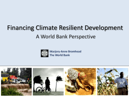 Financing Climate Resilient Development A World Bank Perspective Marjory-Anne Bromhead The World Bank.