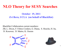 NLO Theory for SUSY Searches October 19, 2011 Zvi Bern, UCLA (on behalf of BlackHat)  BlackHat Collaboration current members: ZB, L.