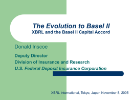 The Evolution to Basel II XBRL and the Basel II Capital Accord  Donald Inscoe Deputy Director Division of Insurance and Research U.S.