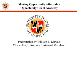 Making Opportunity Affordable Opportunity Grant Academy  Presentation by William E. Kirwan Chancellor, University System of Maryland.