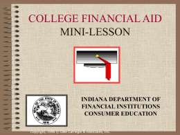 COLLEGE FINANCIAL AID MINI-LESSON  INDIANA DEPARTMENT OF FINANCIAL INSTITUTIONS CONSUMER EDUCATION Copyright, 1996 © Dale Carnegie & Associates, Inc.
