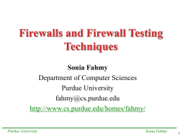 Firewalls and Firewall Testing Techniques Sonia Fahmy Department of Computer Sciences Purdue University fahmy@cs.purdue.edu http://www.cs.purdue.edu/homes/fahmy/ Purdue University  Sonia Fahmy.