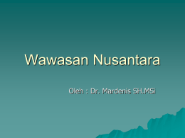 Wawasan Nusantara Oleh : Dr. Mardenis SH.MSi Wawasan Nusantara TIK: Setelah pertemuan ini, mahasiswa diharapkan dapat: 1.