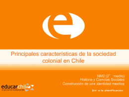 Principales características de la sociedad colonial en Chile NM2 (2° medio) Historia y Ciencias Sociales Construcción de una identidad mestiza.
