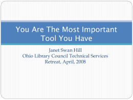 You Are The Most Important Tool You Have Janet Swan Hill Ohio Library Council Technical Services Retreat, April, 2008