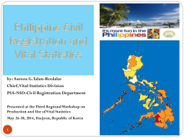 by: Aurora G. Talan-Reolalas  Chief, Vital Statistics Division PSA-NSO-Civil Registration Department Presented at the Third Regional Workshop on Production and Use of Vital Statistics  May.