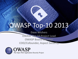 OWASP Top-10 2013 Dave Wichers OWASP Top 10 Project Lead OWASP Board Member COO/Cofounder, Aspect Security.