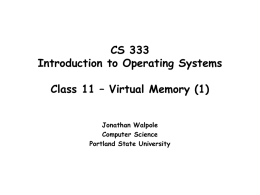 CS 333 Introduction to Operating Systems Class 11 – Virtual Memory (1) Jonathan Walpole Computer Science Portland State University.