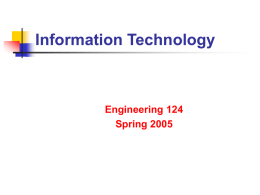 Information Technology  Engineering 124 Spring 2005 Information Technology   Appreciating the benefits        Entertainment-games-DVD’s, etc. World Wide Web and the Internet Business data E-mail and e-commerce Digital libraries Automobiles/trucks/hybrid cars, ABS.