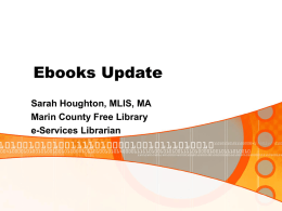 Ebooks Update Sarah Houghton, MLIS, MA Marin County Free Library e-Services Librarian Webcast Overview • Ebooks basics • Modes of delivery  • Getting Ebooks for your.