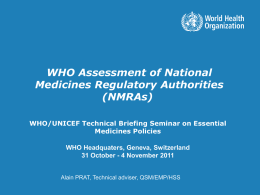 WHO Assessment of National Medicines Regulatory Authorities (NMRAs) WHO/UNICEF Technical Briefing Seminar on Essential Medicines Policies WHO Headquaters, Geneva, Switzerland 31 October - 4 November 2011  Alain.