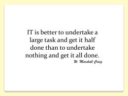 IT is better to undertake a large task and get it half done than to undertake nothing and get it all done. W.