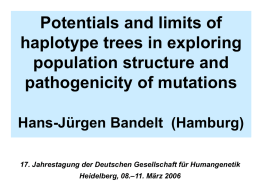 Potentials and limits of haplotype trees in exploring population structure and pathogenicity of mutations Hans-Jürgen Bandelt (Hamburg) 17.