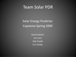 Team Solar PDR Solar Energy Predictor Capstone Spring 2009 Daniel Seltzer Jim Love Rob Chadil Eric Dickey.