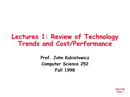 Lectures 1: Review of Technology Trends and Cost/Performance Prof. John Kubiatowicz Computer Science 252 Fall 1998  JDK.F98 Slide 1