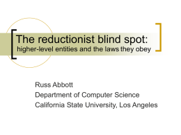 The reductionist blind spot: higher-level entities and the laws they obey  Russ Abbott Department of Computer Science California State University, Los Angeles.