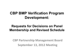 CBP BMP Verification Program Development: Requests for Decisions on Panel Membership and Revised Schedule  CBP Partnership Management Board September 13, 2012 Meeting.