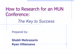How to Research for an MUN Conference: The Key to Success Prepared by:  Shebli Mehrazarin Ryan Villanueva.