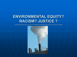 ENVIRONMENTAL EQUITY? RACISM? JUSTICE ? Environmental Justice in America: A New Paradigm Edwardo L.