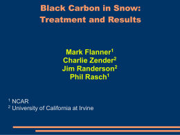 Black Carbon in Snow: Treatment and Results  Mark Flanner1 Charlie Zender2 Jim Randerson2 Phil Rasch1 NCARUniversity of California at Irvine.