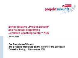 Berlin Initiative „Projekt Zukunft“ and its actual programme „Creative Coaching Center“ KCC Berlin 2009  Eva Emenlauer-Blömers 2nd Brussels Workshop on the Future of the European Cohesion.