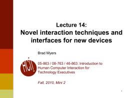 Lecture 14:  Novel interaction techniques and interfaces for new devices Brad Myers 05-863 / 08-763 / 46-863: Introduction to Human Computer Interaction for Technology Executives Fall, 2010,