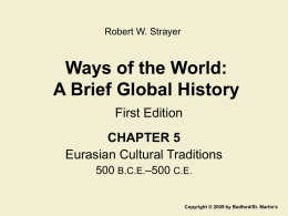 Robert W. Strayer  Ways of the World: A Brief Global History First Edition CHAPTER 5 Eurasian Cultural Traditions 500 B.C.E.–500 C.E. Copyright © 2009 by Bedford/St.