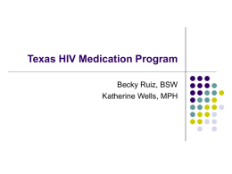 Texas HIV Medication Program Becky Ruiz, BSW Katherine Wells, MPH Presentation Outline         HIV Medication Assistance in Texas Overview of the Texas HIV Medication Program (THMP) Application.