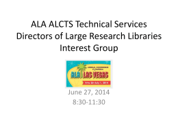 ALA ALCTS Technical Services Directors of Large Research Libraries Interest Group  June 27, 2014 8:30-11:30