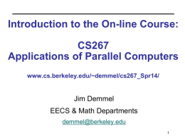 Introduction to the On-line Course: CS267 Applications of Parallel Computers www.cs.berkeley.edu/~demmel/cs267_Spr14/  Jim Demmel EECS & Math Departments demmel@berkeley.edu.