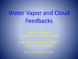 Water Vapor and Cloud Feedbacks Dennis L. Hartmann in collaboration with Mark Zelinka Department of Atmospheric Sciences University of Washington  PCC Summer Institute 2010