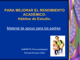 PARA MEJORAR EL RENDIMIENTO ACADÉMICO: Hábitos de Estudio. Material de apoyo para los padres  GABINETE Psico-pedagógico Escuela Enrique Carbó.
