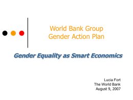 World Bank Group Gender Action Plan Gender Equality as Smart Economics  Lucia Fort The World Bank August 9, 2007