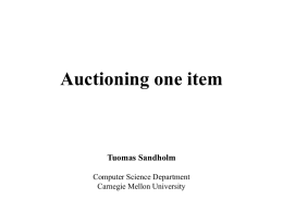 Auctioning one item  Tuomas Sandholm Computer Science Department Carnegie Mellon University Auctions • • • •  Methods for allocating goods, tasks, resources... Participants: auctioneer, bidders Enforced agreement between auctioneer &