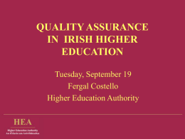 QUALITY ASSURANCE IN IRISH HIGHER EDUCATION Tuesday, September 19 Fergal Costello Higher Education Authority Overview: 1.