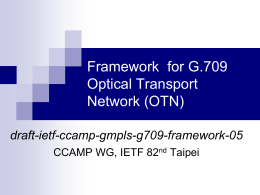 Framework for G.709 Optical Transport Network (OTN) draft-ietf-ccamp-gmpls-g709-framework-05 CCAMP WG, IETF 82nd Taipei Content of the drafts Informative overview of the OTN layer network  Connection management.