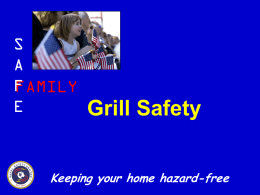 S A F FAMILY E  Grill Safety  Keeping your home hazard-free Grill Safety  S A F FAMILY E   In 2005, gas and charcoal grills caused 3,400      structure fires and 4,900 outdoor fires.